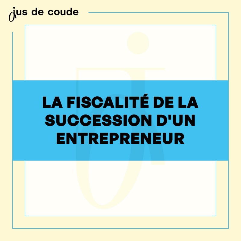 - La fiscalité de la succession d'un entrepreneur